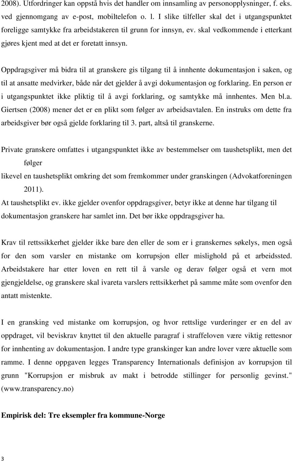 Oppdragsgiver må bidra til at granskere gis tilgang til å innhente dokumentasjon i saken, og til at ansatte medvirker, både når det gjelder å avgi dokumentasjon og forklaring.