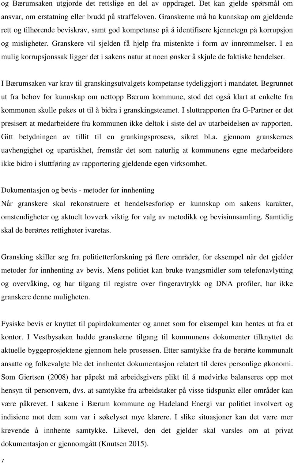 Granskere vil sjelden få hjelp fra mistenkte i form av innrømmelser. I en mulig korrupsjonssak ligger det i sakens natur at noen ønsker å skjule de faktiske hendelser.