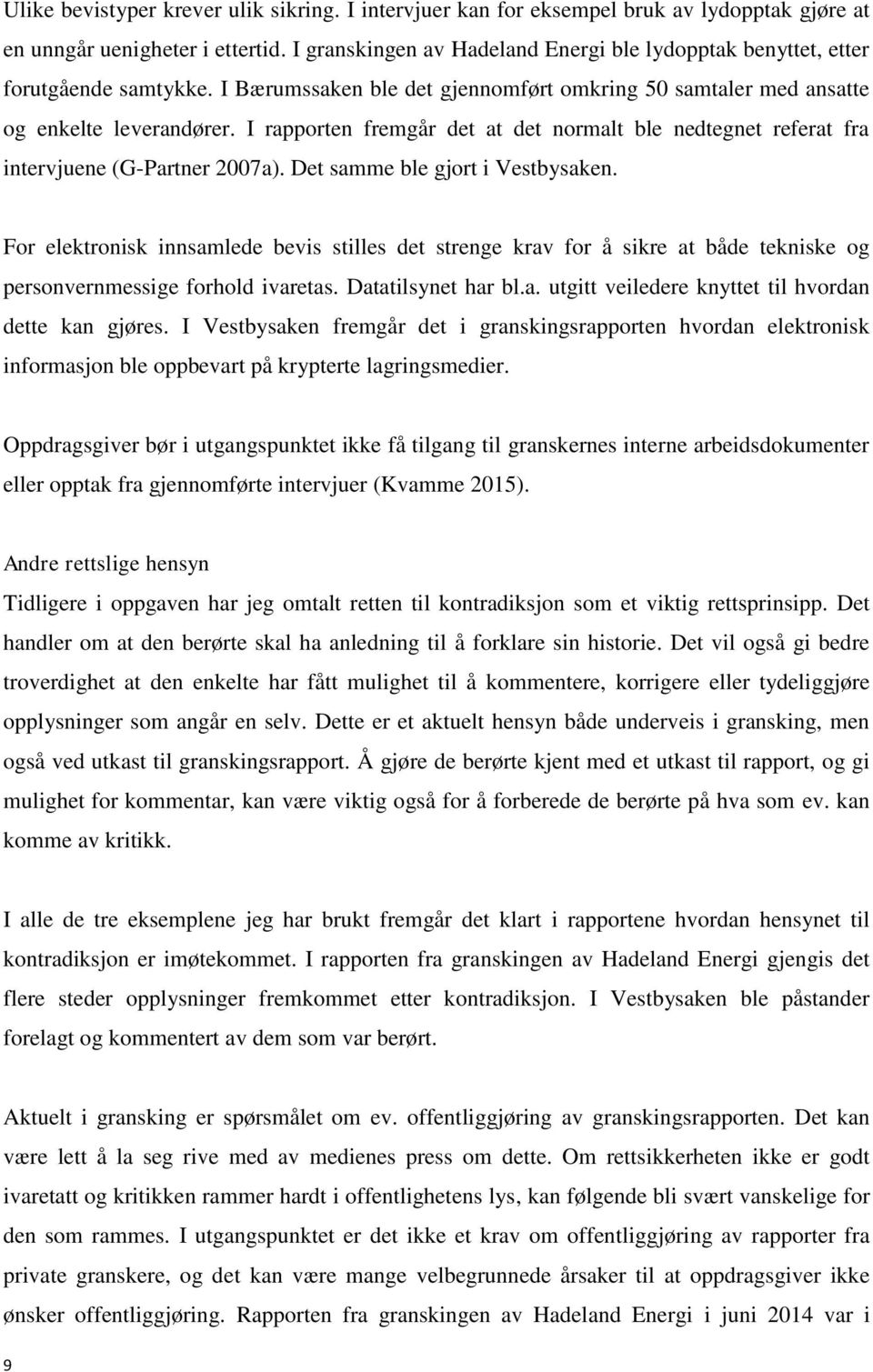 I rapporten fremgår det at det normalt ble nedtegnet referat fra intervjuene (G-Partner 2007a). Det samme ble gjort i Vestbysaken.