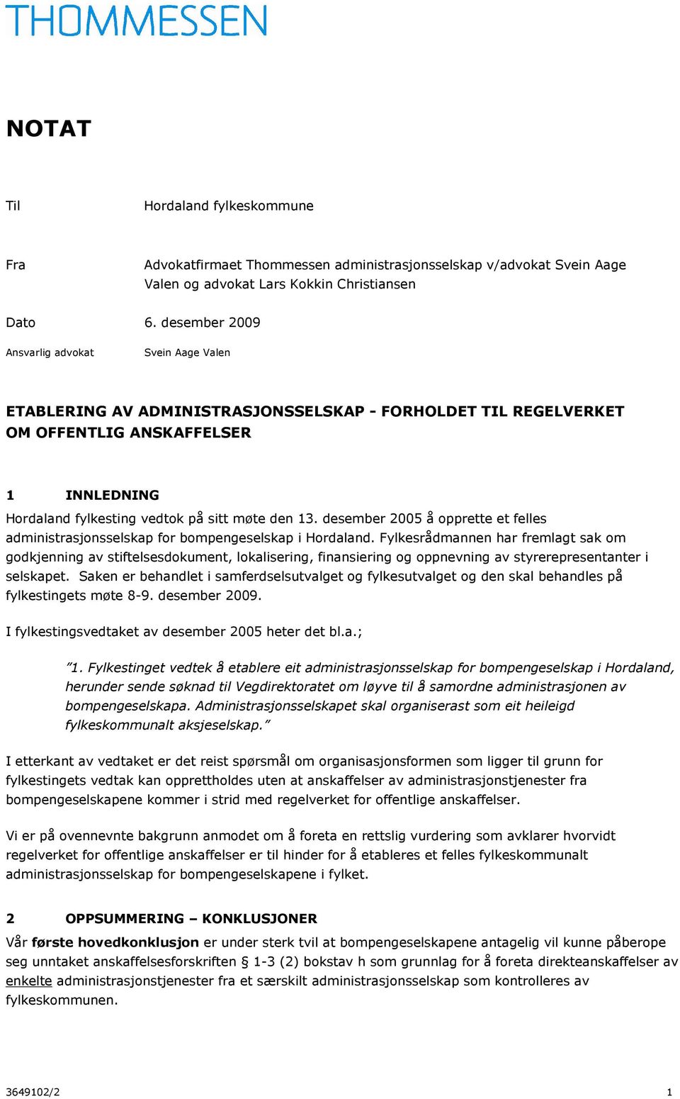 13. desember 2005 å opprette et felles administrasjonsselskap for bompengeselskap i Hordaland.