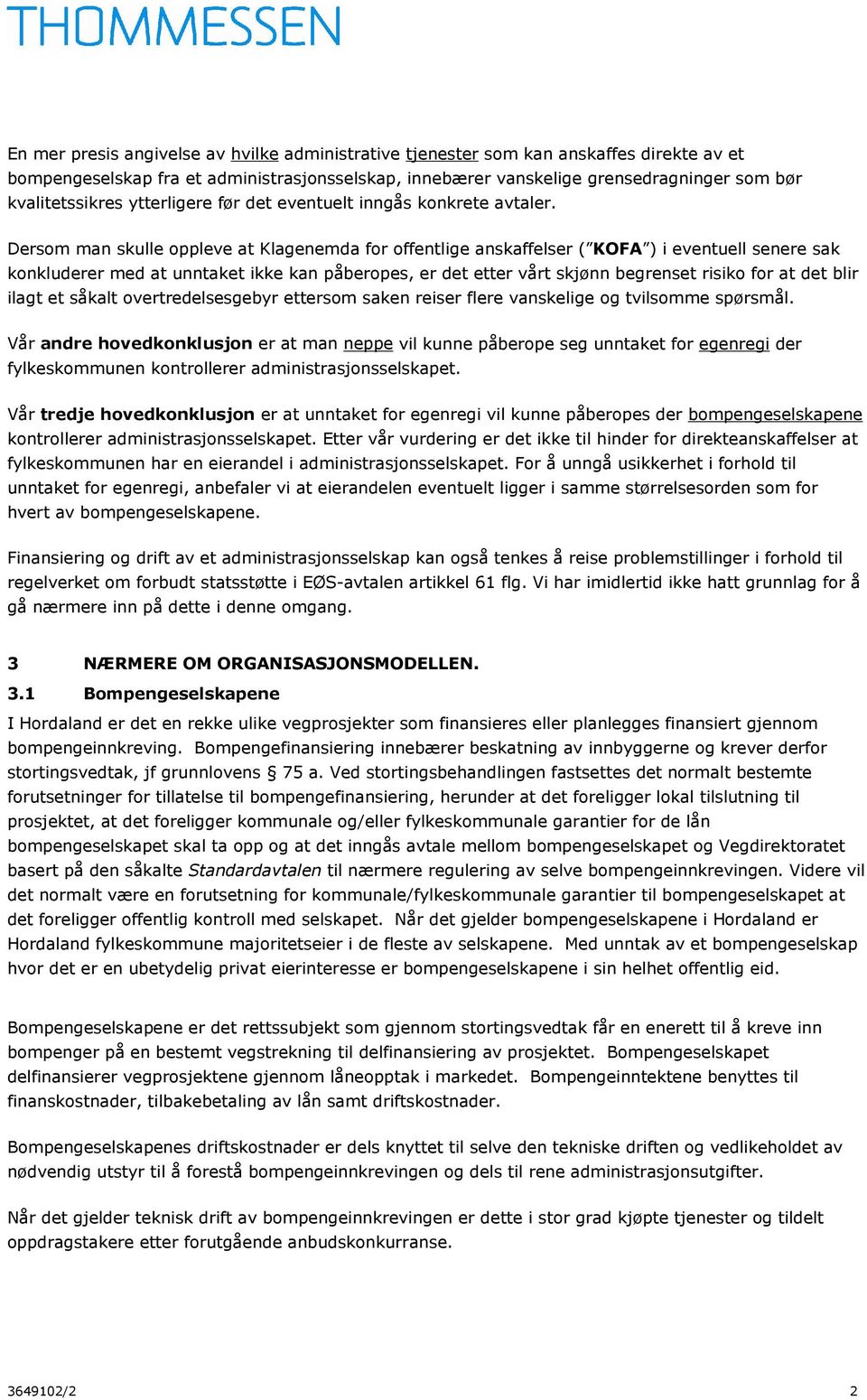 Dersom man skulle oppleve at Klagenemda for offentlige anskaffelser ( KOFA ) i eventuell senere sak konkluderer med at unntaket ikke kan påberopes, er det etter vårt skjønn begrenset risiko for at