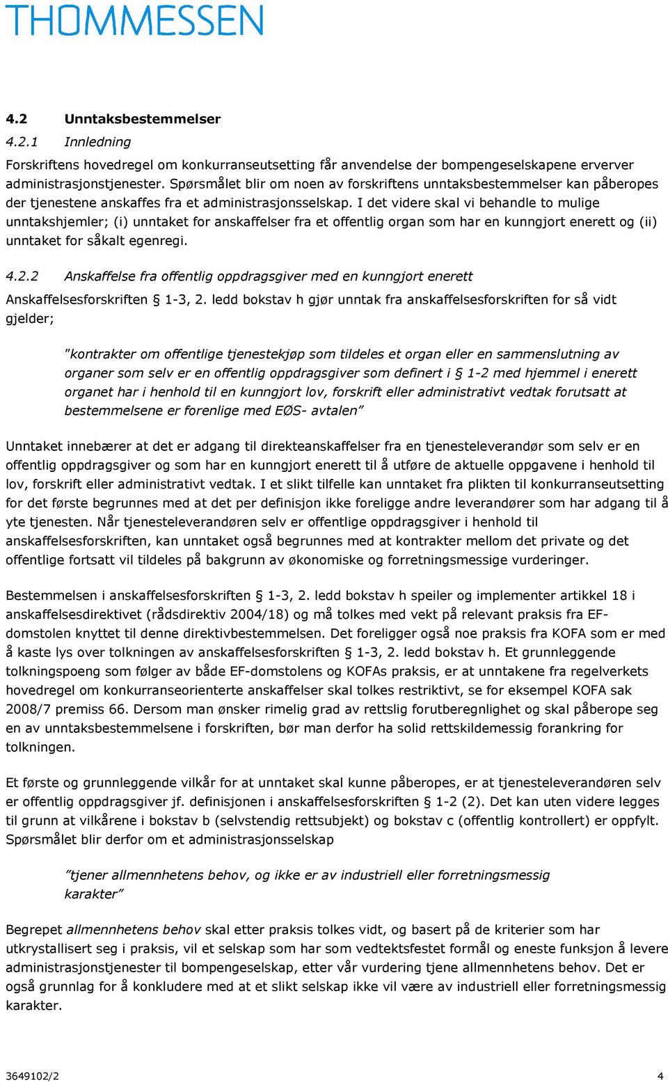 I det videre skal vi behandle to mulige unntakshjemler; (i) unntaket for anskaffelser fra et offentlig organ som har en kunngjort enerett og (ii) unntaket for såkalt egenregi. 4.2.