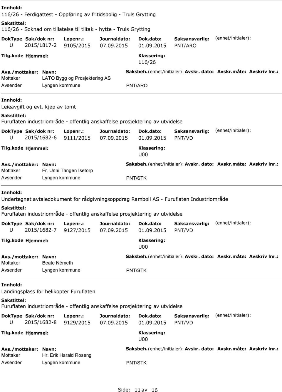 kjøp av tomt Furuflaten industriområde - offentlig anskaffelse prosjektering av utvidelse 2015/1682-6 9111/2015 01.09.2015 PNT/VD 00 Avs./mottaker: Navn: Saksbeh. Avskr. dato: Avskr.måte: Avskriv lnr.