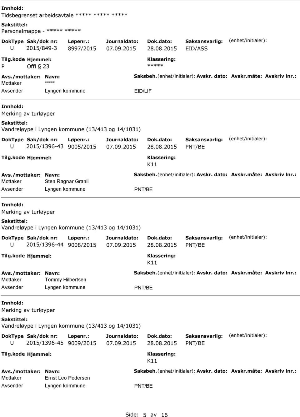 : Sten Ragnar Granli Vandreløype i (13/413 og 14/1031) 2015/1396-44 9008/2015 Avs./mottaker: Navn: Saksbeh. Avskr. dato: Avskr.måte: Avskriv lnr.