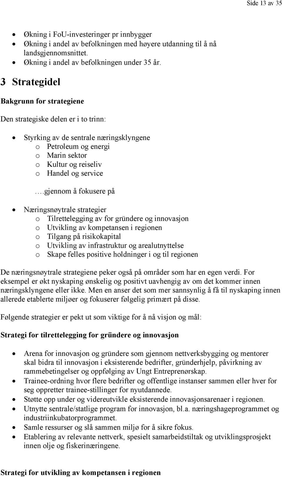 gjennom å fokusere på Næringsnøytrale strategier o Tilrettelegging av for gründere og innovasjon o Utvikling av kompetansen i regionen o Tilgang på risikokapital o Utvikling av infrastruktur og