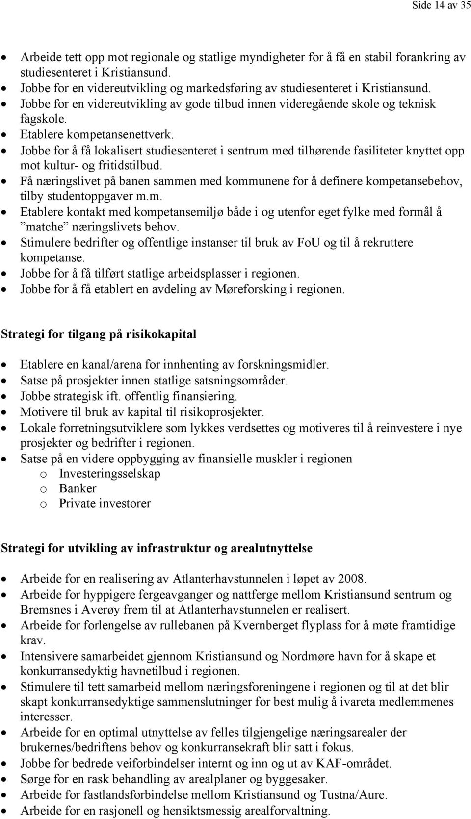 Jobbe for å få lokalisert studiesenteret i sentrum med tilhørende fasiliteter knyttet opp mot kultur- og fritidstilbud.