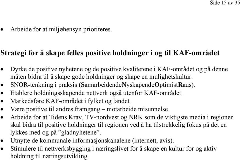 en mulighetskultur. SNOR-tenkning i praksis (SamarbeidendeNyskapendeOptimistRaus). Etablere holdningsskapende nettverk også utenfor KAF-området. Markedsføre KAF-området i fylket og landet.