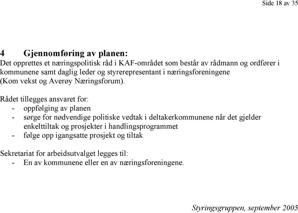 Rådet tillegges ansvaret for: - oppfølging av planen - sørge for nødvendige politiske vedtak i deltakerkommunene når det gjelder enkelttiltak og