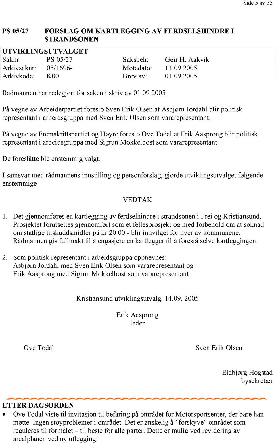 På vegne av Fremskrittspartiet og Høyre foreslo Ove Todal at Erik Aasprong blir politisk representant i arbeidsgruppa med Sigrun Mokkelbost som vararepresentant. De foreslåtte ble enstemmig valgt.