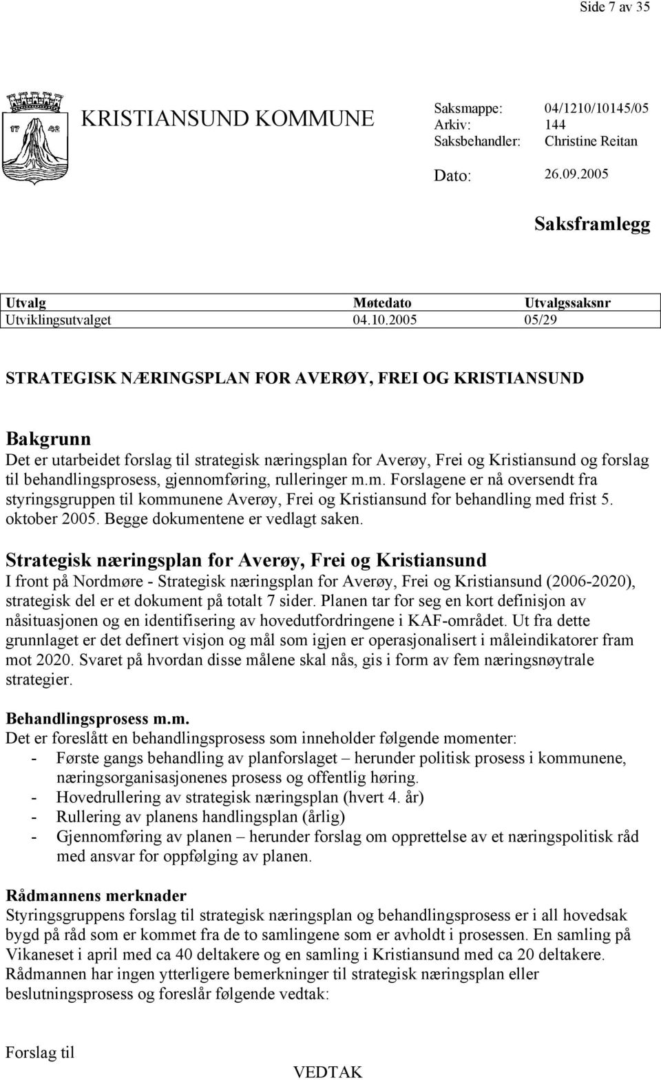 utarbeidet forslag til strategisk næringsplan for Averøy, Frei og Kristiansund og forslag til behandlingsprosess, gjennomf