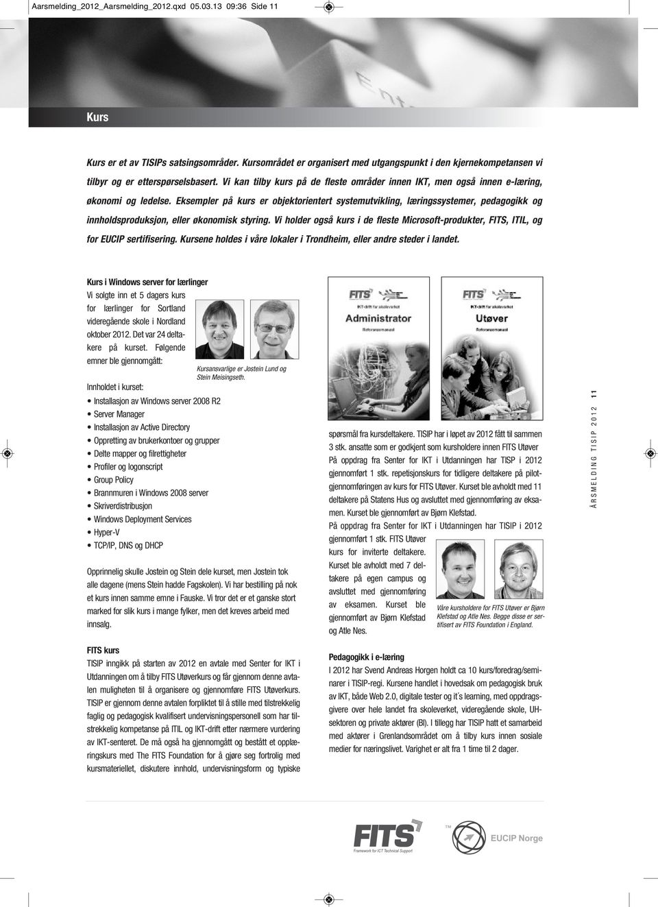 Eksempler på kurs er objektorientert systemutvikling, læringssystemer, pedagogikk og innholdsproduksjon, eller økonomisk styring.