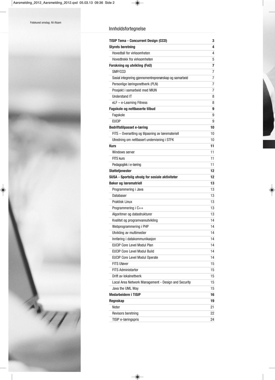 utvikling (FoU) 7 SMP/CCD 7 Sosial integrering gjennomentreprenørskap og samarbeid 7 Personlige læringsnettverk (PLN) 7 Prosjekt i samarbeid med MIUN 7 Understand IT 8 elf e-learning Fitness 8