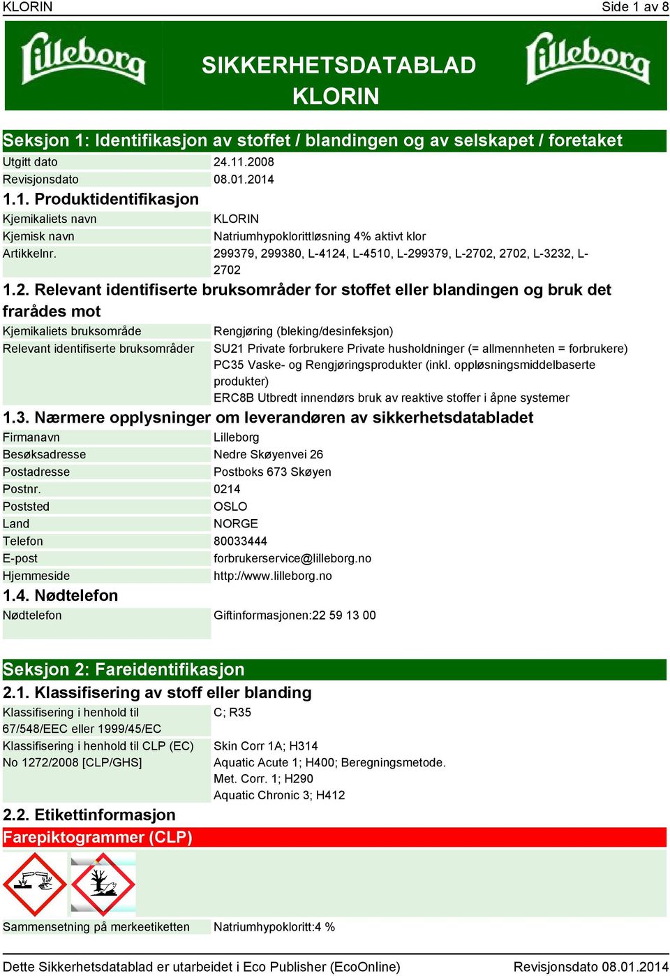 Rengjøring (bleking/desinfeksjon) Relevant identifiserte bruksområder SU21 Private forbrukere Private husholdninger (= allmennheten = forbrukere) PC35 Vaske- og Rengjøringsprodukter (inkl.