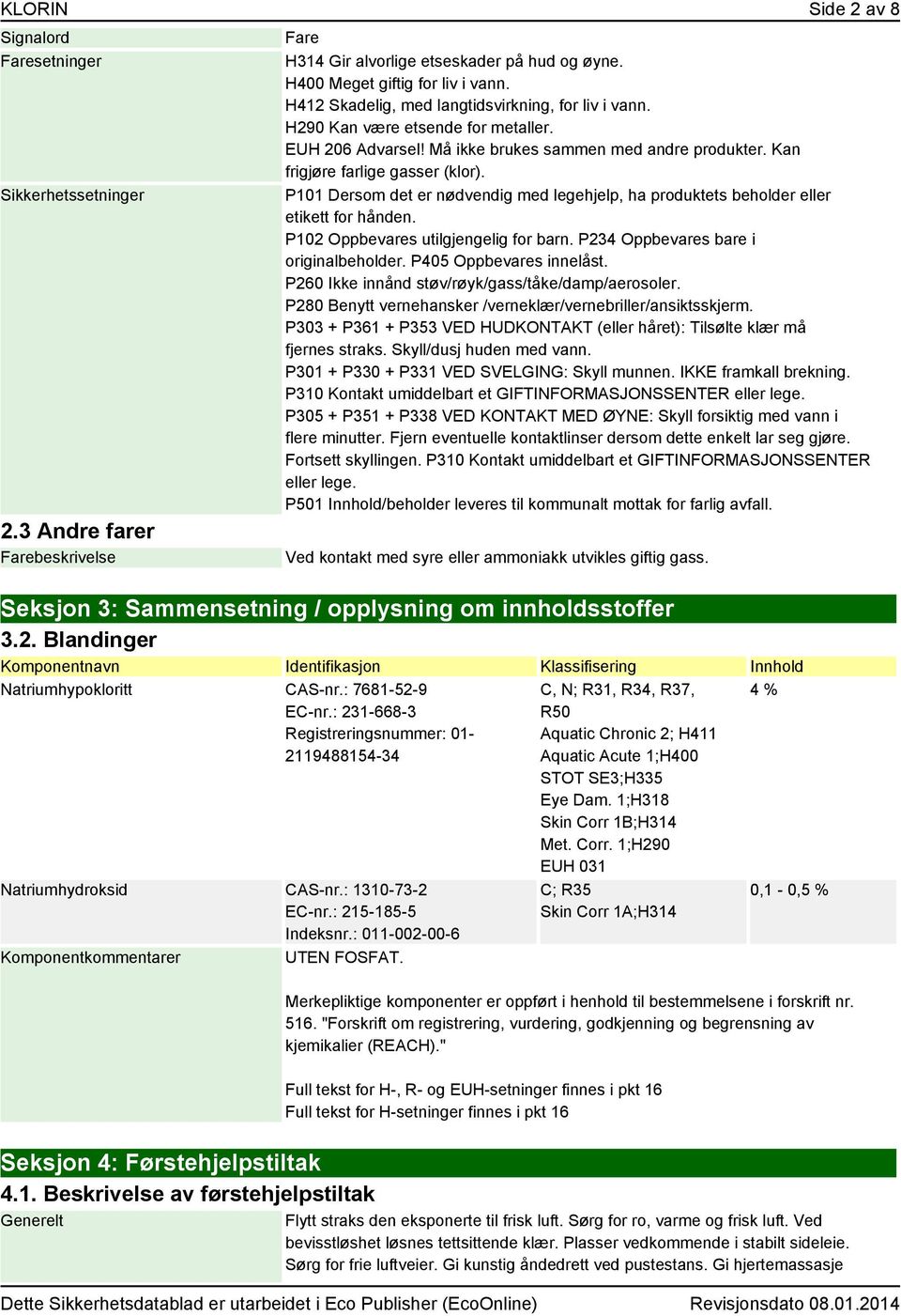 P101 Dersom det er nødvendig med legehjelp, ha produktets beholder eller etikett for hånden. P102 Oppbevares utilgjengelig for barn. P234 Oppbevares bare i originalbeholder. P405 Oppbevares innelåst.