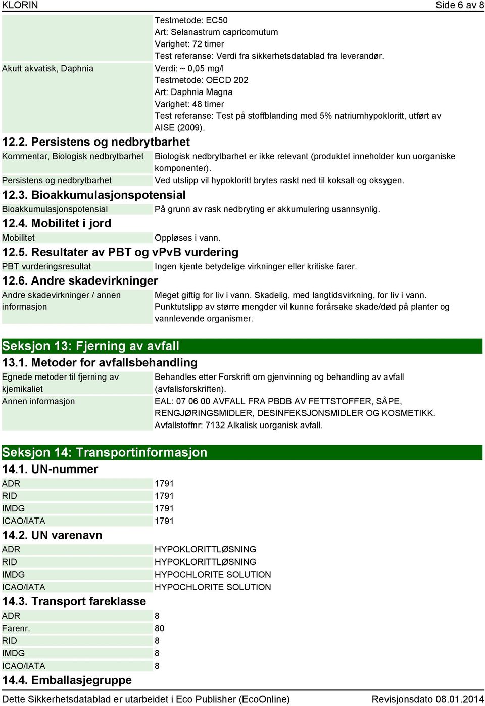 sikkerhetsdatablad fra leverandør. Verdi: ~ 0,05 mg/l Testmetode: OECD 202 Art: Daphnia Magna Varighet: 48 timer Test referanse: Test på stoffblanding med 5% natriumhypokloritt, utført av AISE (2009).