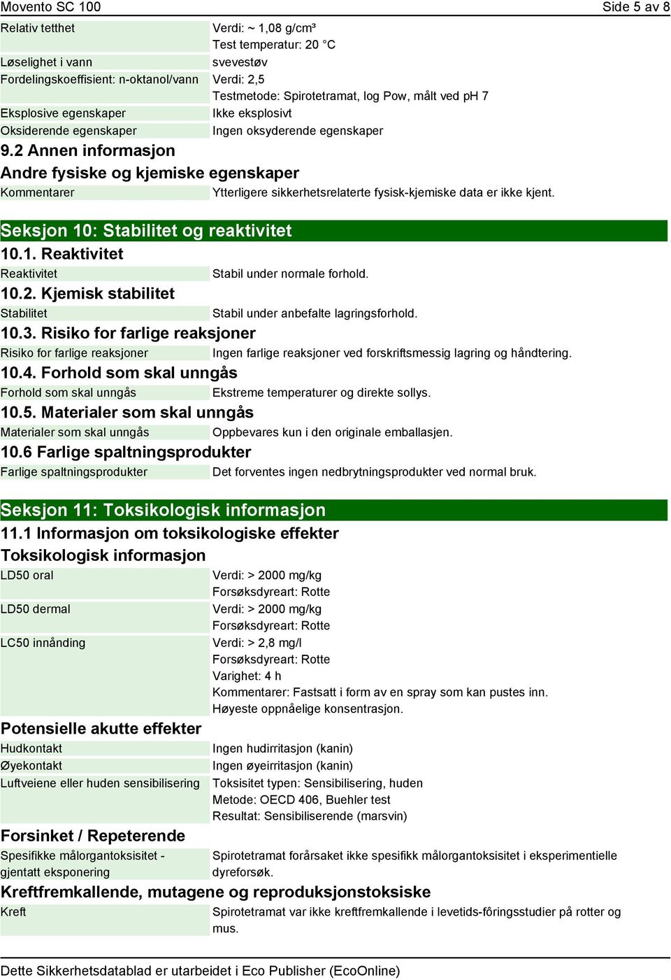 2 Annen informasjon Andre fysiske og kjemiske egenskaper Kommentarer Ytterligere sikkerhetsrelaterte fysisk-kjemiske data er ikke kjent. Seksjon 10