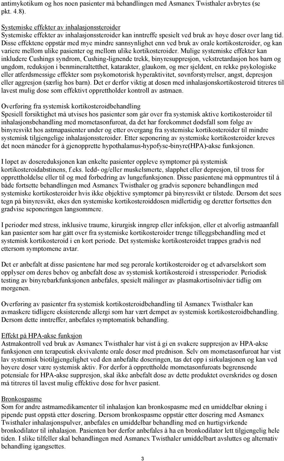 Disse effektene oppstår med mye mindre sannsynlighet enn ved bruk av orale kortikosteroider, og kan variere mellom ulike pasienter og mellom ulike kortikosteroider.