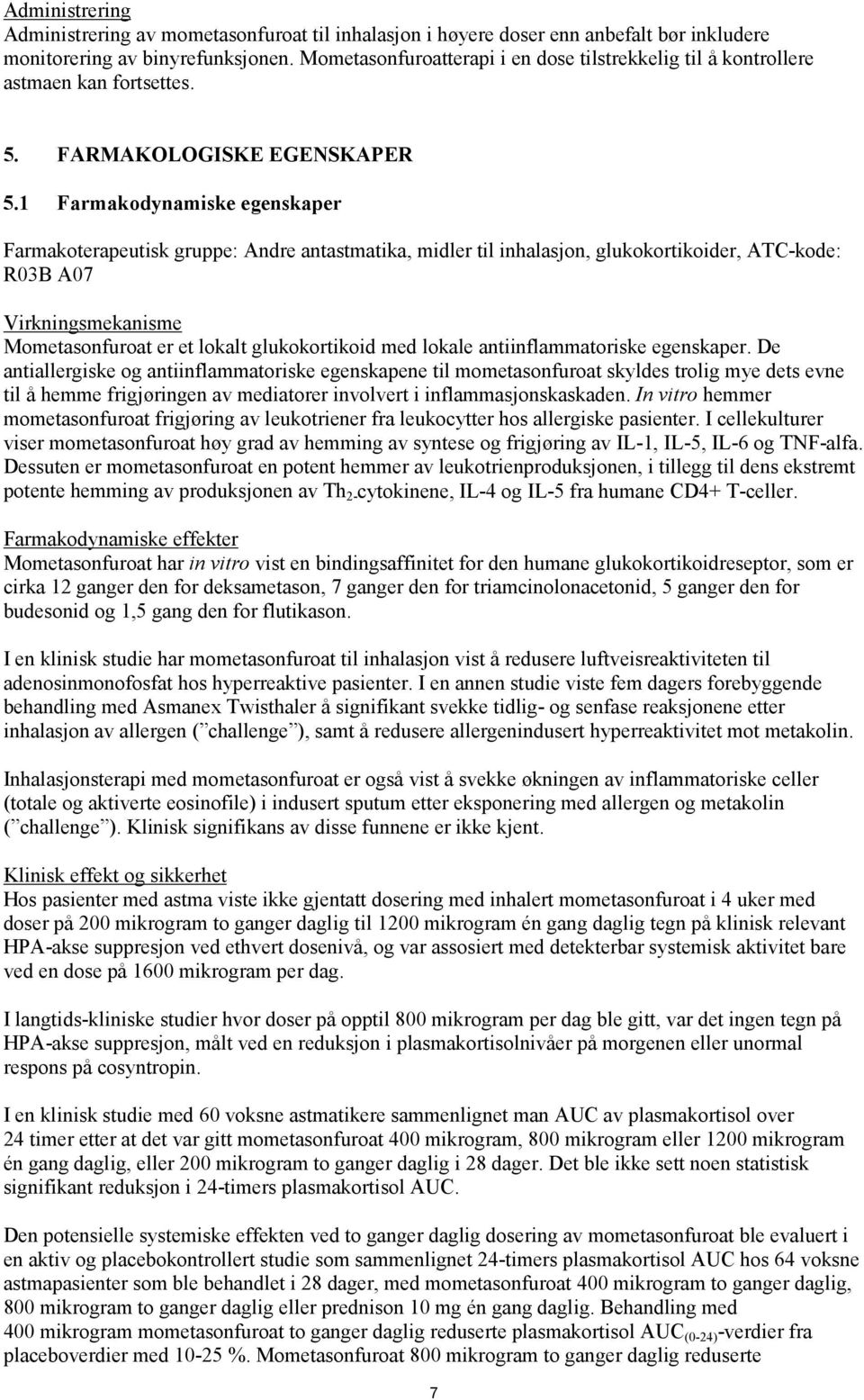 1 Farmakodynamiske egenskaper Farmakoterapeutisk gruppe: Andre antastmatika, midler til inhalasjon, glukokortikoider, ATC-kode: R03B A07 Virkningsmekanisme Mometasonfuroat er et lokalt glukokortikoid