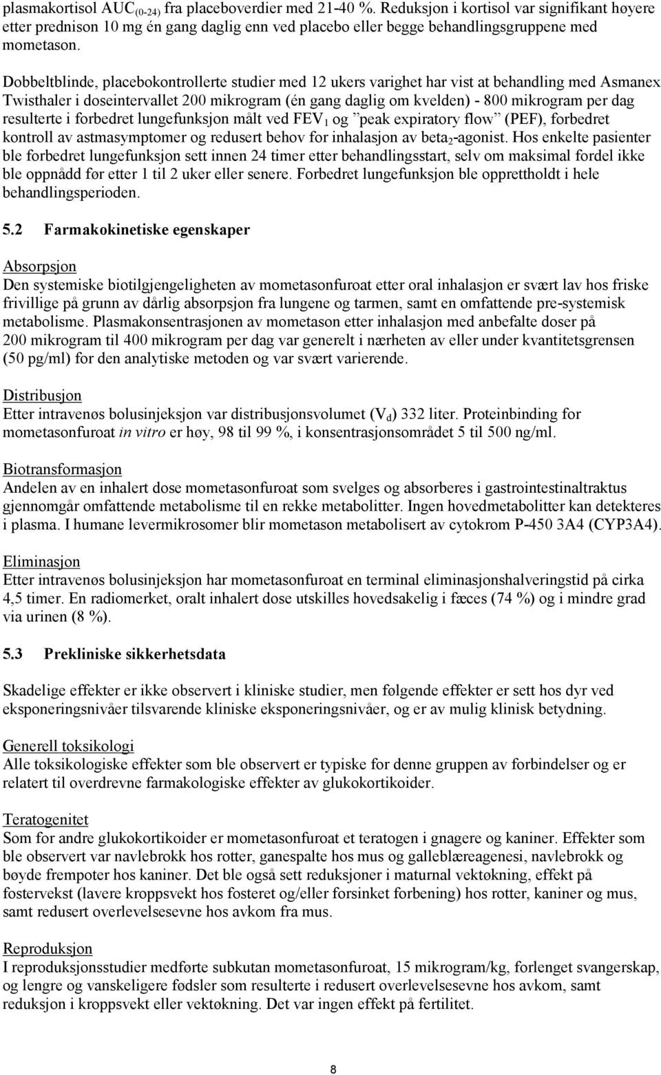 Dobbeltblinde, placebokontrollerte studier med 12 ukers varighet har vist at behandling med Asmanex Twisthaler i doseintervallet 200 mikrogram (én gang daglig om kvelden) - 800 mikrogram per dag