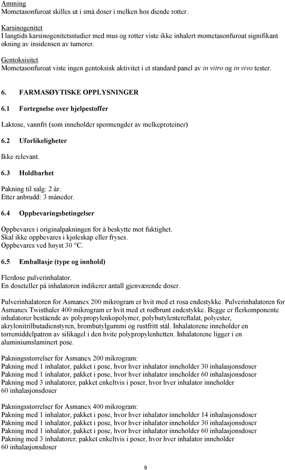 Gentoksisitet Mometasonfuroat viste ingen gentoksisk aktivitet i et standard panel av in vitro og in vivo tester. 6. FARMASØYTISKE OPPLYSNINGER 6.