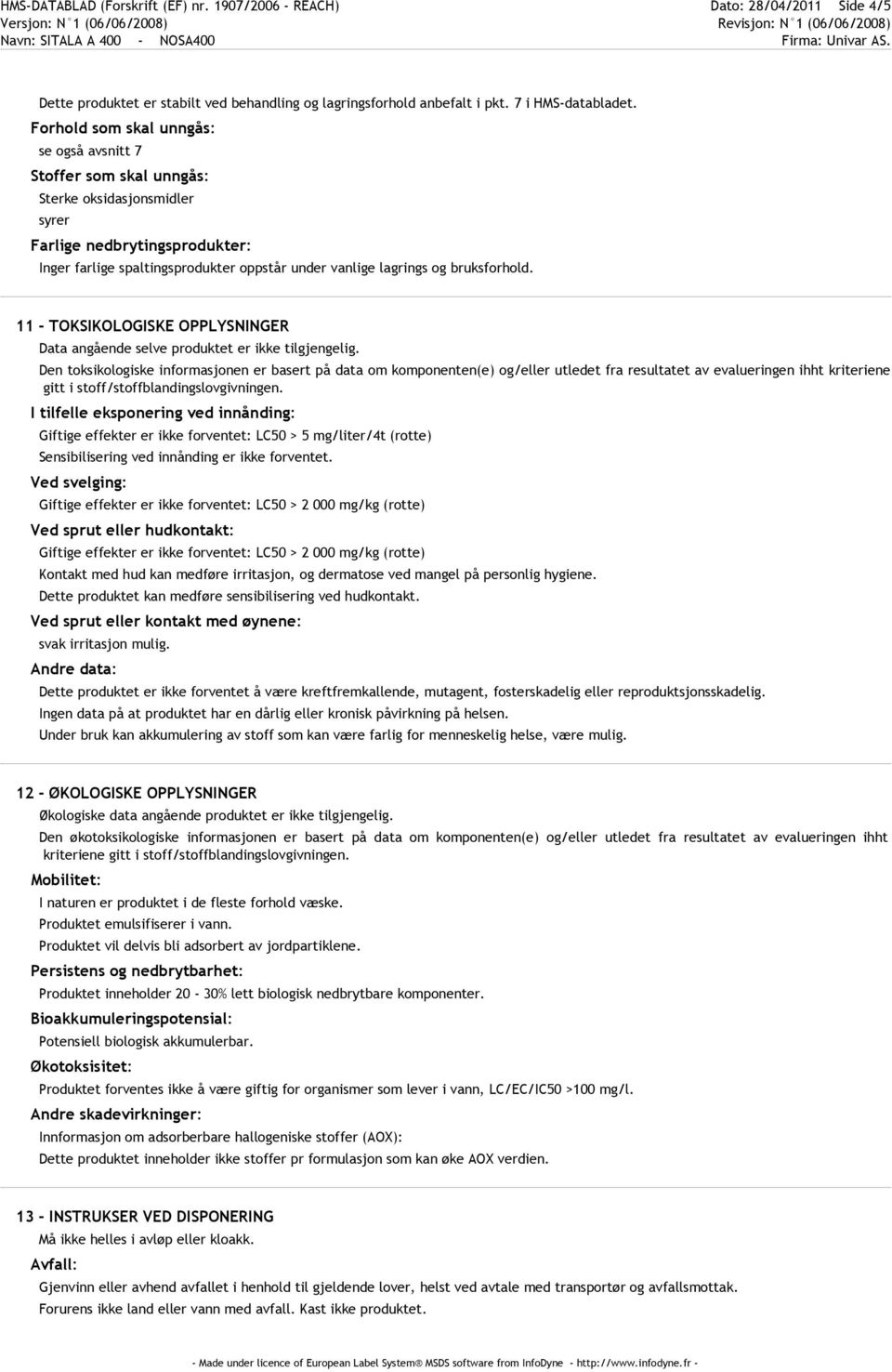 bruksforhold. 11 - TOKSIKOLOGISKE OPPLYSNINGER Data angående selve produktet er ikke tilgjengelig.