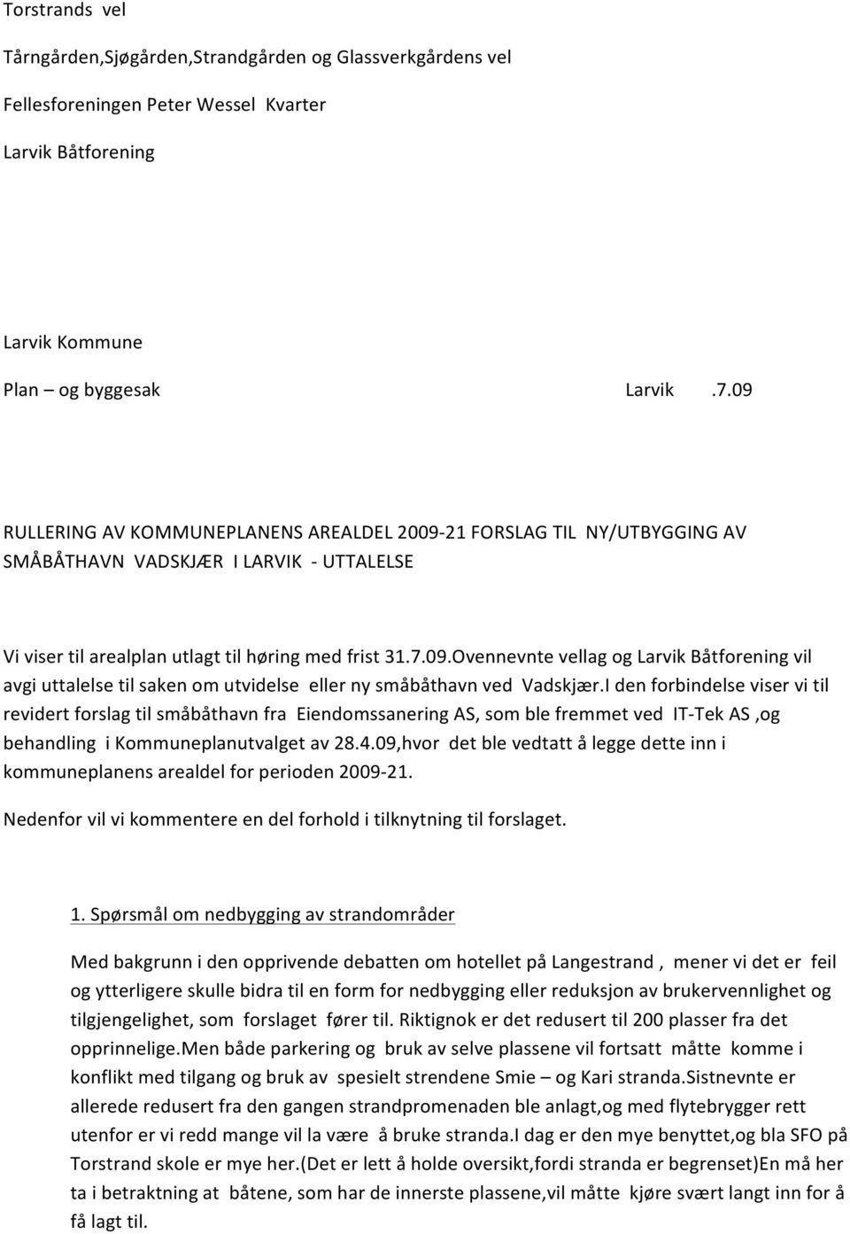 I den forbindelse viser vi til revidert forslag til småbåthavn fra Eiendomssanering AS, som ble fremmet ved IT- Tek AS,og behandling i Kommuneplanutvalget av 28.4.
