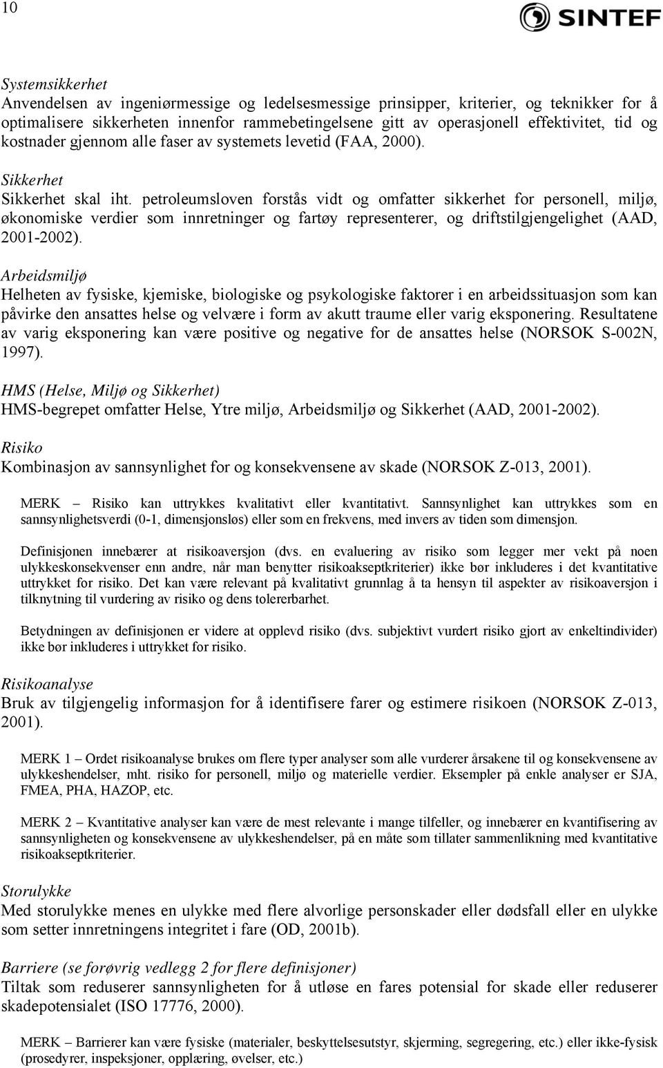 petroleumsloven forstås vidt og omfatter sikkerhet for personell, miljø, økonomiske verdier som innretninger og fartøy representerer, og driftstilgjengelighet (AAD, 2001-2002).