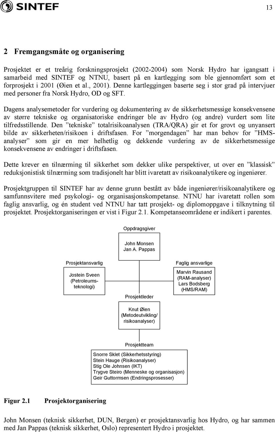 Dagens analysemetoder for vurdering og dokumentering av de sikkerhetsmessige konsekvensene av større tekniske og organisatoriske endringer ble av Hydro (og andre) vurdert som lite tilfredsstillende.