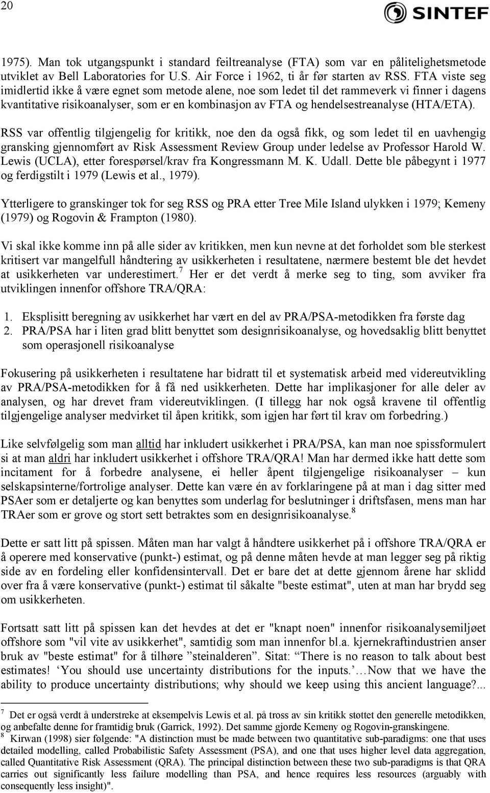 (HTA/ETA). RSS var offentlig tilgjengelig for kritikk, noe den da også fikk, og som ledet til en uavhengig gransking gjennomført av Risk Assessment Review Group under ledelse av Professor Harold W.