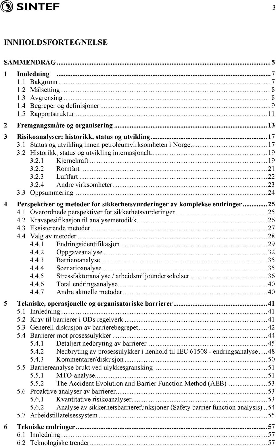 ..19 3.2.2 Romfart...21 3.2.3 Luftfart...22 3.2.4 Andre virksomheter...23 3.3 Oppsummering...24 4 Perspektiver og metoder for sikkerhetsvurderinger av komplekse endringer...25 4.