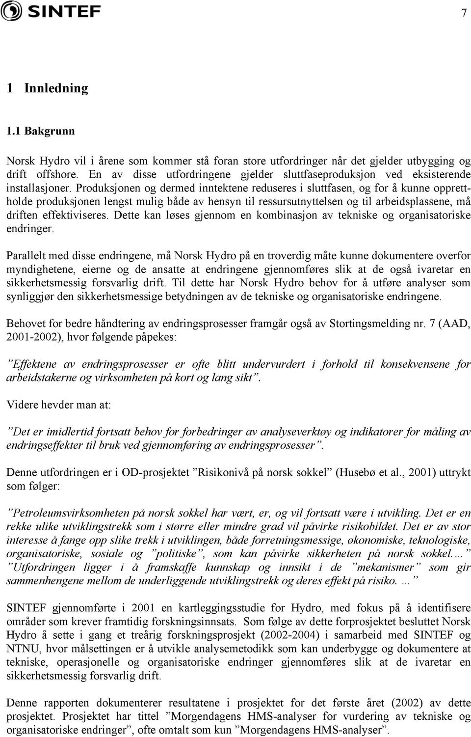 Produksjonen og dermed inntektene reduseres i sluttfasen, og for å kunne opprettholde produksjonen lengst mulig både av hensyn til ressursutnyttelsen og til arbeidsplassene, må driften effektiviseres.