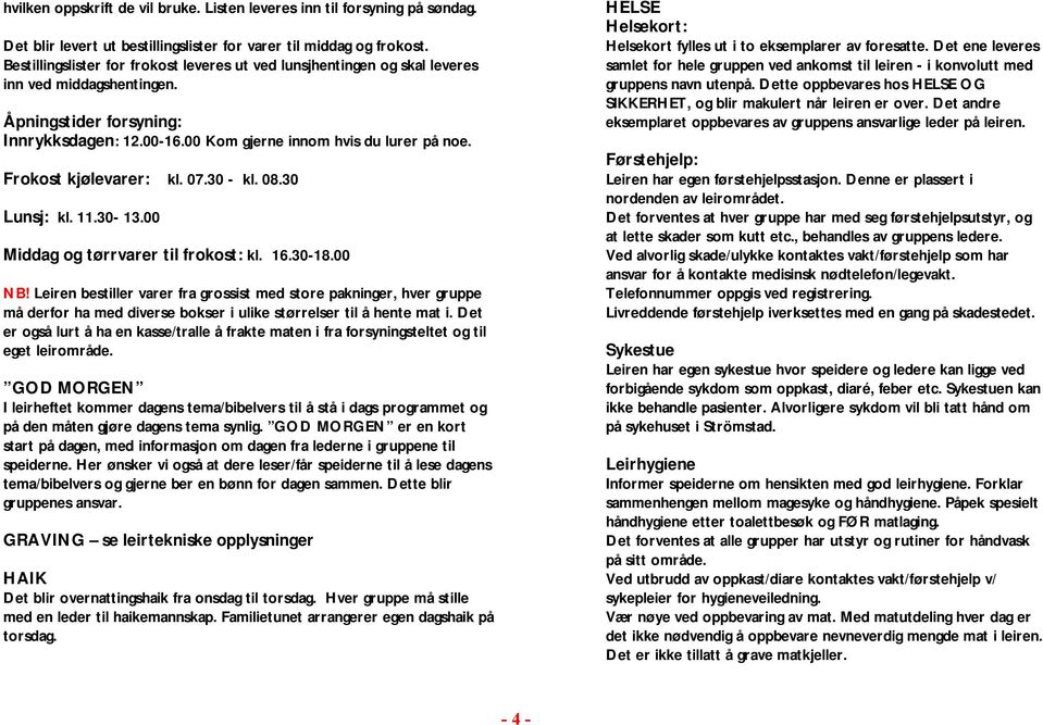 Frokost kjølevarer: kl. 07.30 - kl. 08.30 Lunsj: kl. 11.30-13.00 Middag og tørrvarer til frokost: kl. 16.30-18.00 NB!