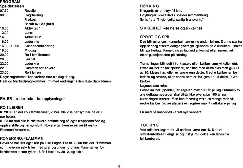 Haik og Markedsdag kommer inn med endringer i den faste dagsrytmen. RAJER se leritekniske opplysninger RO I LEIREN Kl.20.00 er det ro i familietunet, vi ber alle vise hensyn når de er i nærheten.