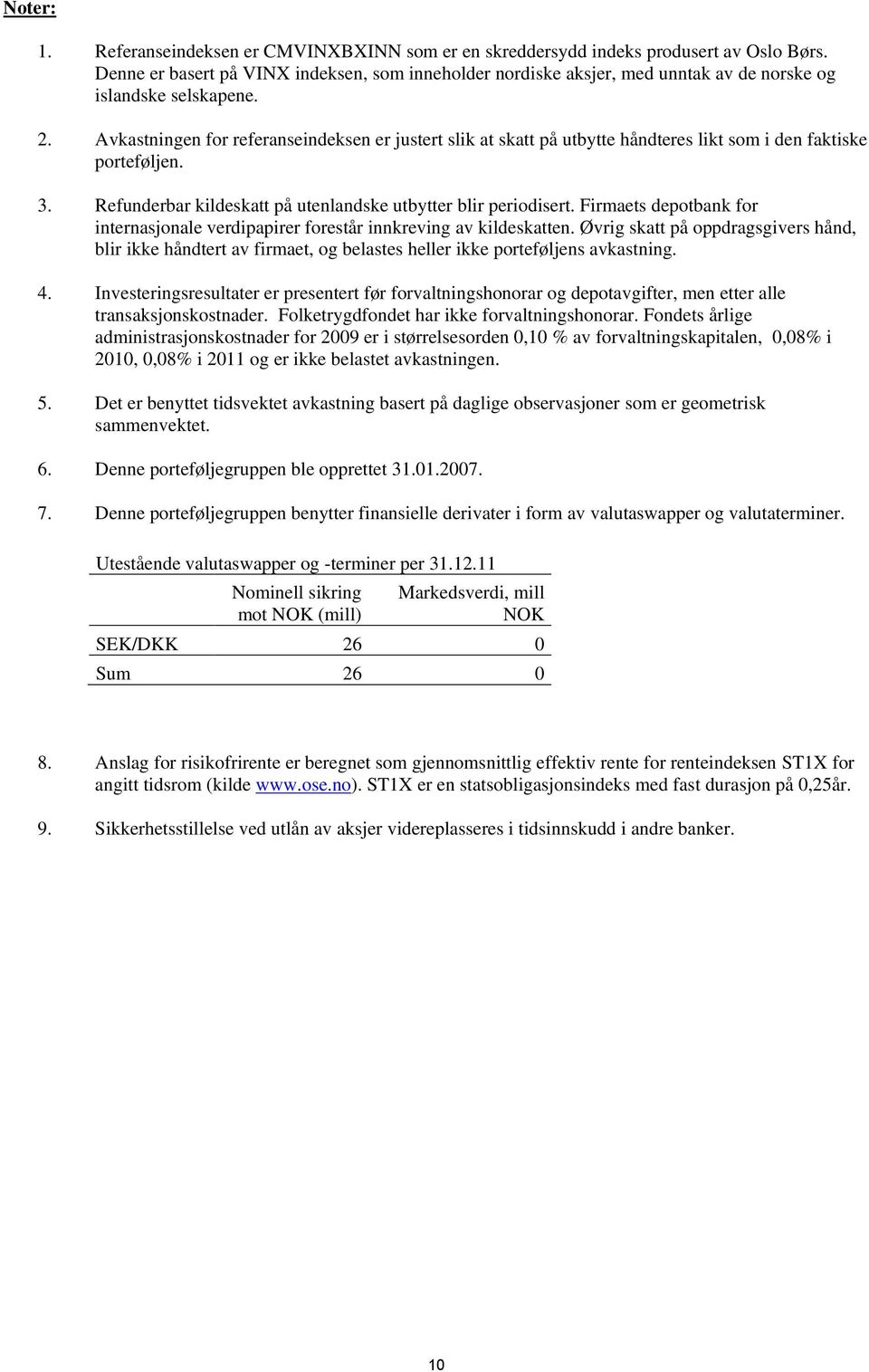 Avkastningen for referanseindeksen er justert slik at skatt på utbytte håndteres likt som i den faktiske porteføljen. 3. Refunderbar kildeskatt på utenlandske utbytter blir periodisert.