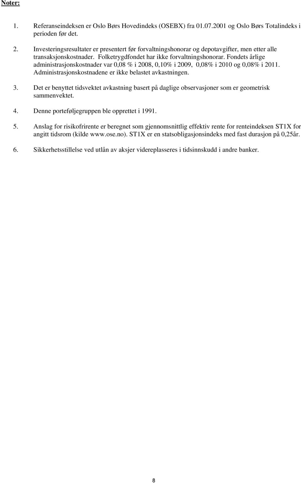 Fondets årlige administrasjonskostnader var 0,08 % i 2008, 0,10% i 2009, 0,08% i 2010 og 0,08% i 2011. Administrasjonskostnadene er ikke belastet avkastningen. 3.