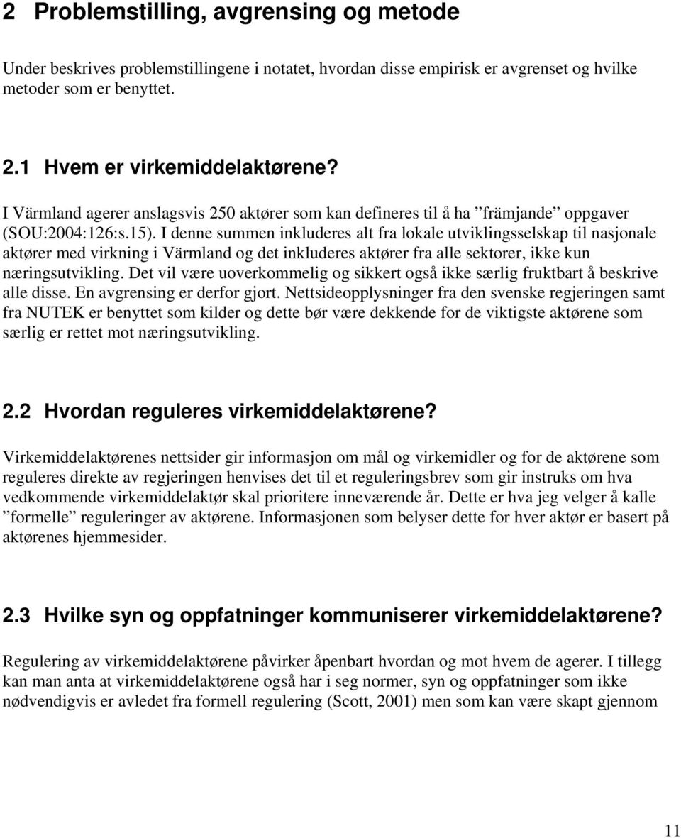 I denne summen inkluderes alt fra lokale utviklingsselskap til nasjonale aktører med virkning i Värmland og det inkluderes aktører fra alle sektorer, ikke kun næringsutvikling.