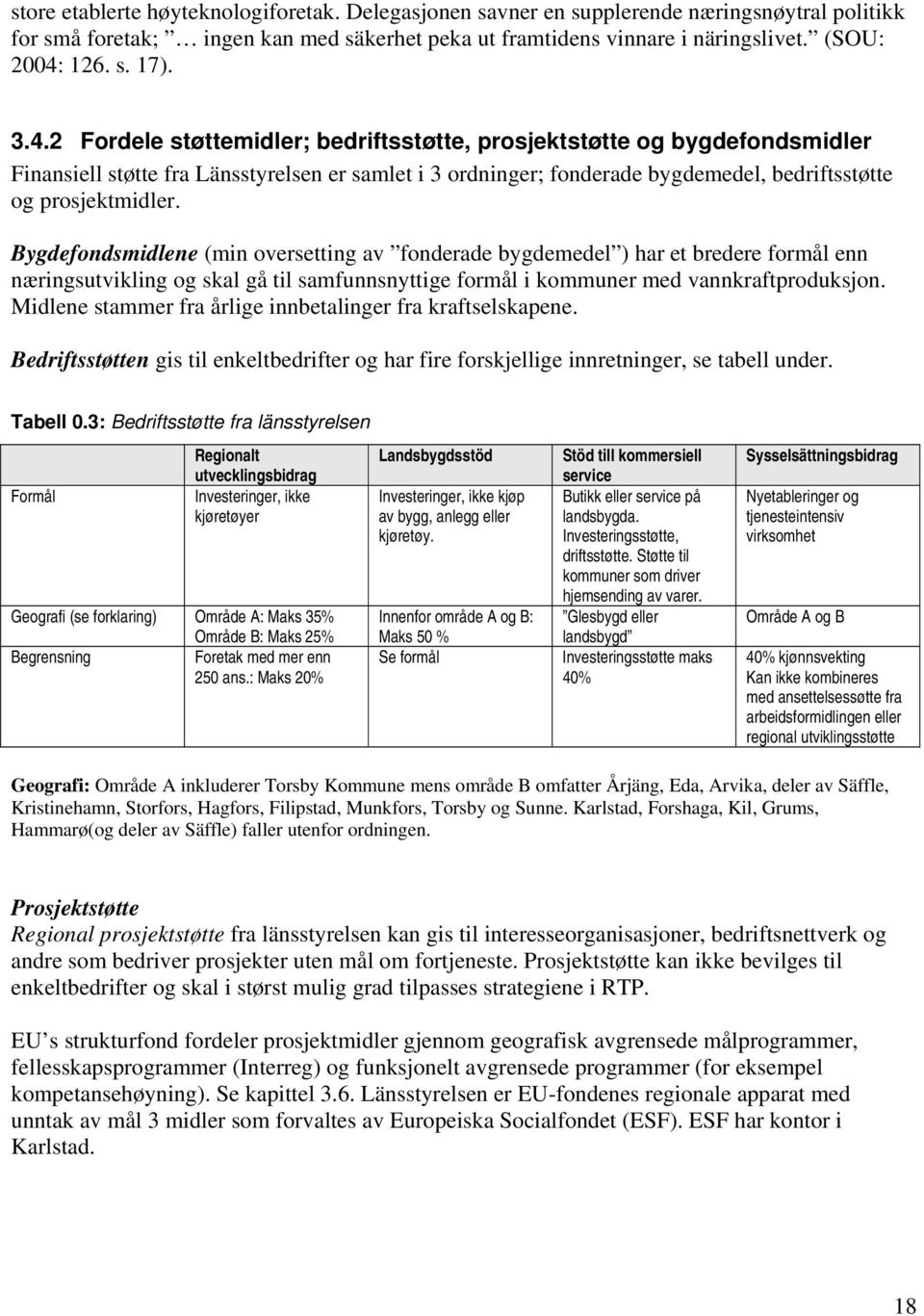 Bygdefondsmidlene (min oversetting av fonderade bygdemedel ) har et bredere formål enn næringsutvikling og skal gå til samfunnsnyttige formål i kommuner med vannkraftproduksjon.