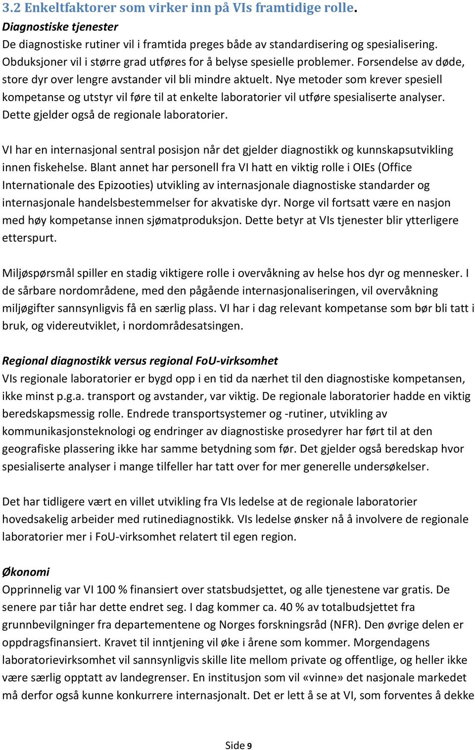 Nye metoder som krever spesiell kompetanse og utstyr vil føre til at enkelte laboratorier vil utføre spesialiserte analyser. Dette gjelder også de regionale laboratorier.