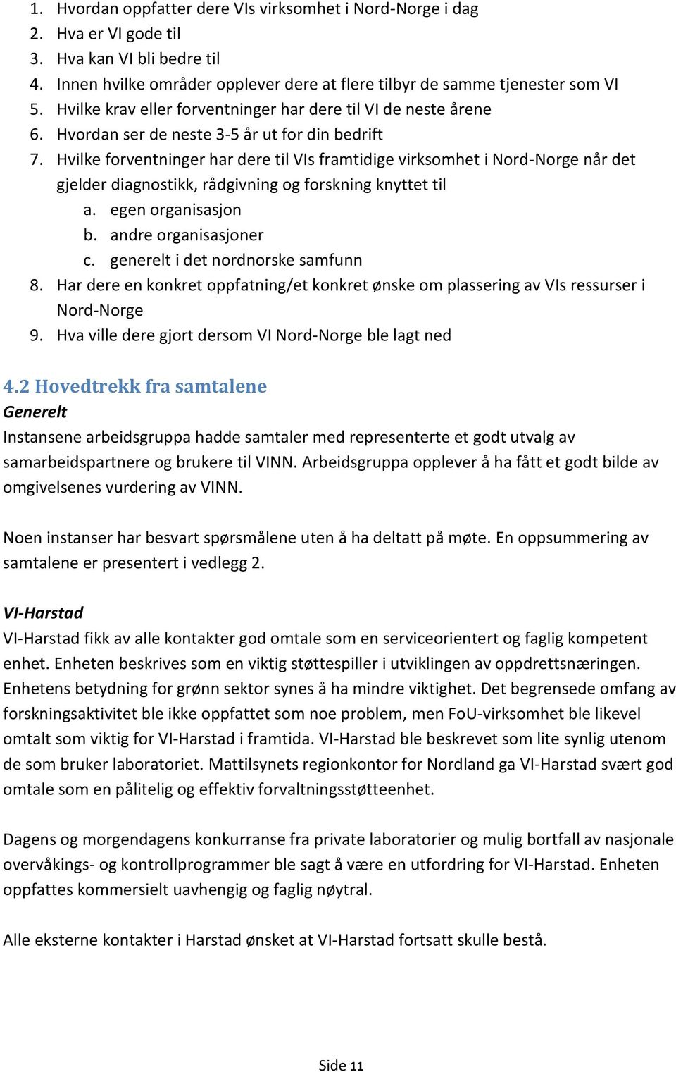 Hvilke forventninger har dere til VIs framtidige virksomhet i Nord-Norge når det gjelder diagnostikk, rådgivning og forskning knyttet til a. egen organisasjon b. andre organisasjoner c.