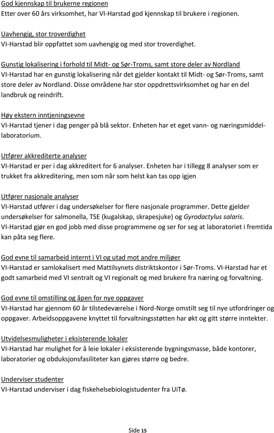 Gunstig lokalisering i forhold til Midt- og Sør-Troms, samt store deler av Nordland VI-Harstad har en gunstig lokalisering når det gjelder kontakt til Midt- og Sør-Troms, samt store deler av Nordland.