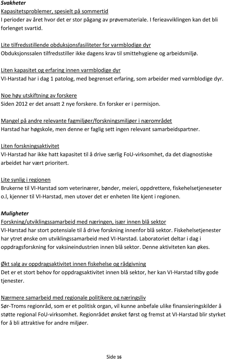 Liten kapasitet og erfaring innen varmblodige dyr VI-Harstad har i dag 1 patolog, med begrenset erfaring, som arbeider med varmblodige dyr.