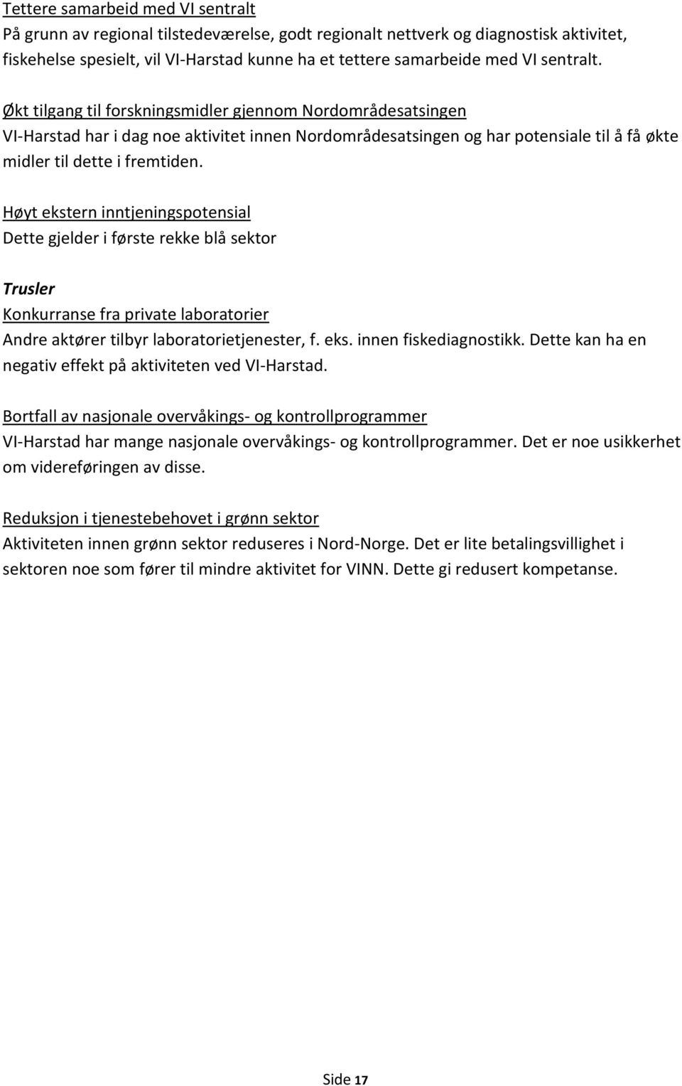 Høyt ekstern inntjeningspotensial Dette gjelder i første rekke blå sektor Trusler Konkurranse fra private laboratorier Andre aktører tilbyr laboratorietjenester, f. eks. innen fiskediagnostikk.