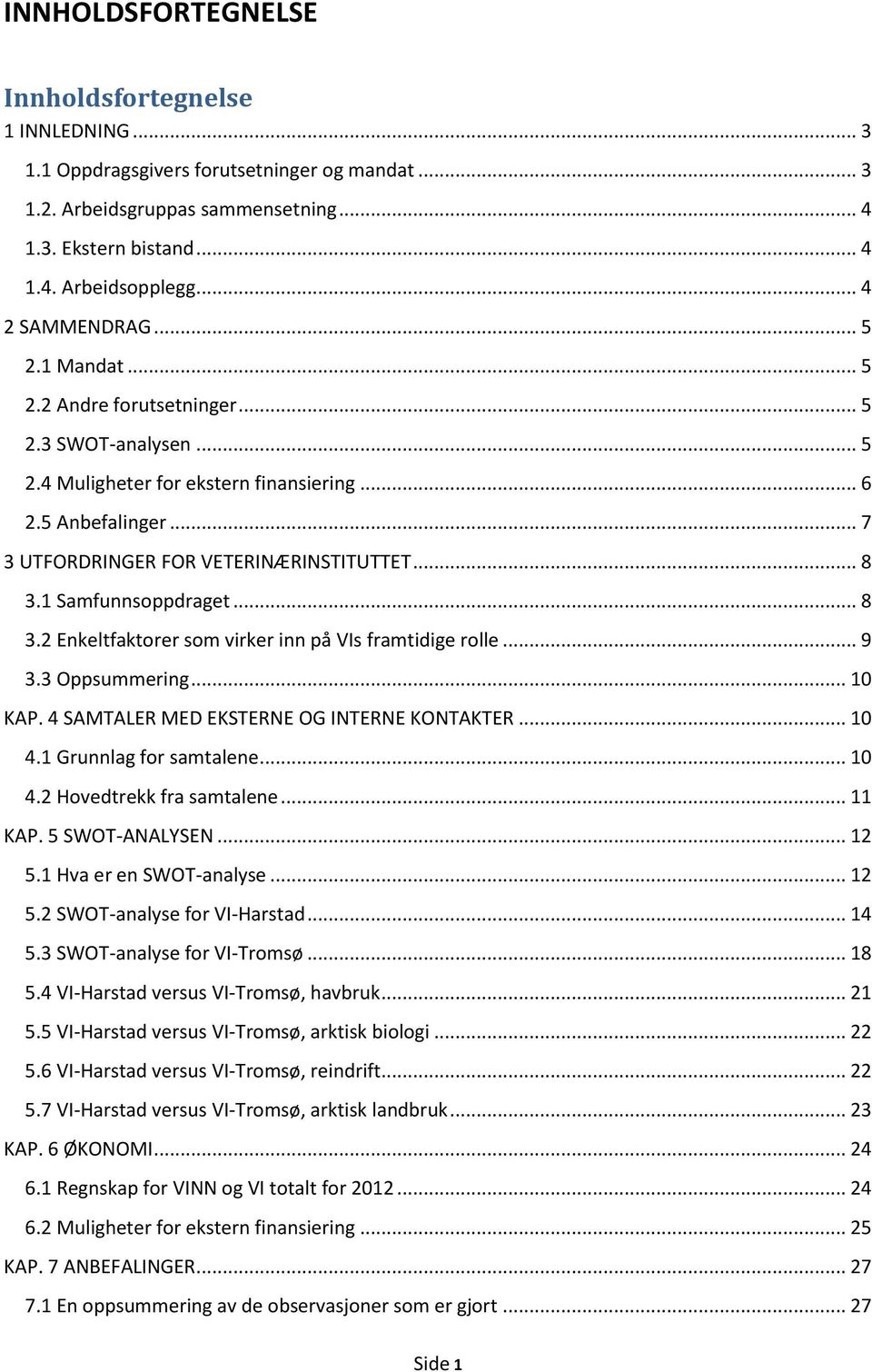 .. 8 3.1 Samfunnsoppdraget... 8 3.2 Enkeltfaktorer som virker inn på VIs framtidige rolle... 9 3.3 Oppsummering... 10 KAP. 4 SAMTALER MED EKSTERNE OG INTERNE KONTAKTER... 10 4.