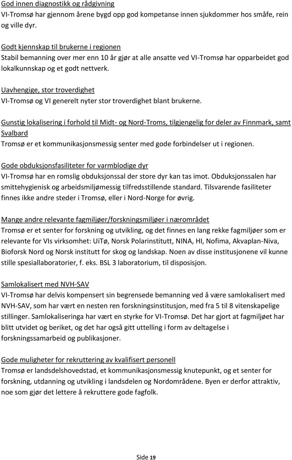 Uavhengige, stor troverdighet VI-Tromsø og VI generelt nyter stor troverdighet blant brukerne.