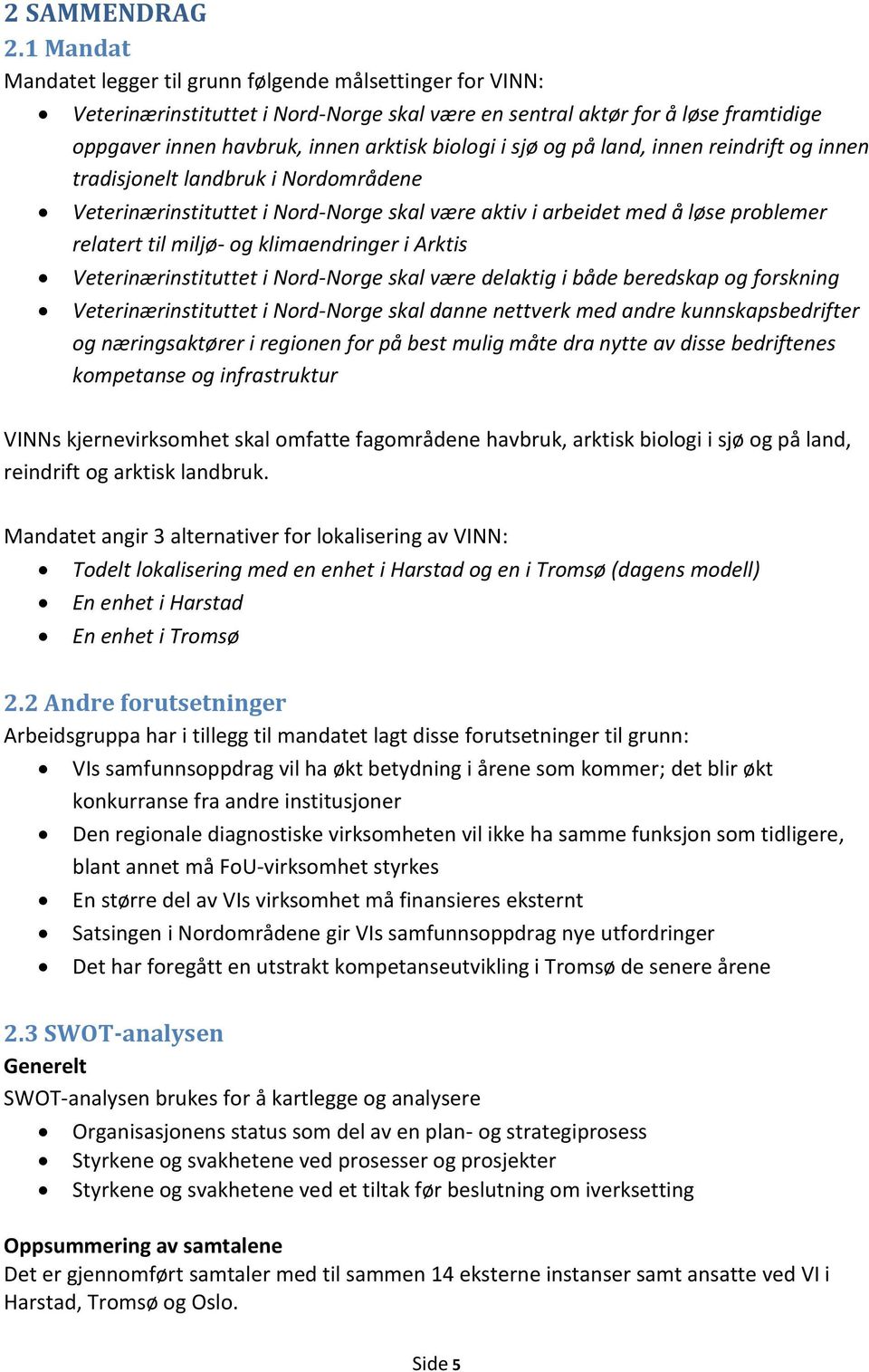 sjø og på land, innen reindrift og innen tradisjonelt landbruk i Nordområdene Veterinærinstituttet i Nord-Norge skal være aktiv i arbeidet med å løse problemer relatert til miljø- og klimaendringer i