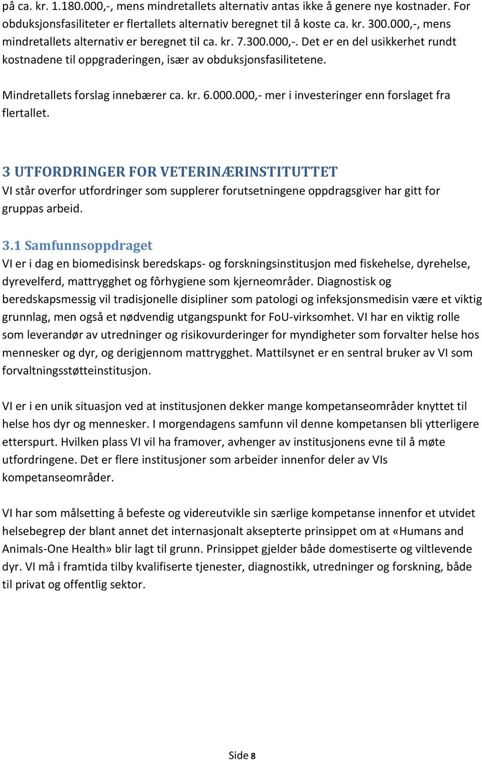 Mindretallets forslag innebærer ca. kr. 6.000.000,- mer i investeringer enn forslaget fra flertallet.