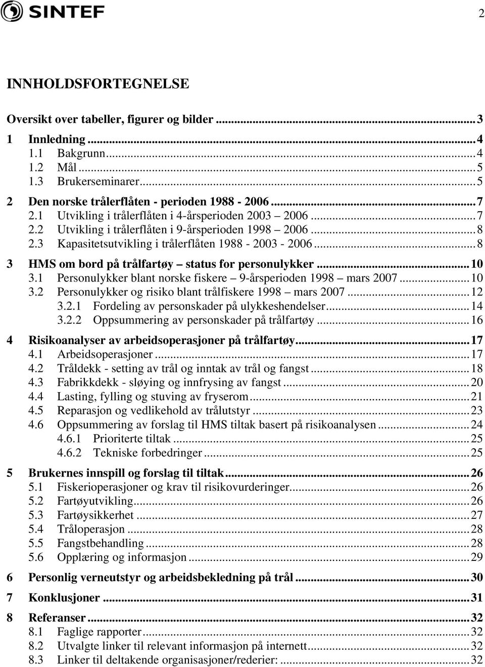 ..8 3 HMS om bord på trålfartøy status for personulykker...10 3.1 Personulykker blant norske fiskere 9-årsperioden 1998 mars 2007...10 3.2 Personulykker og risiko blant trålfiskere 1998 mars 2007.