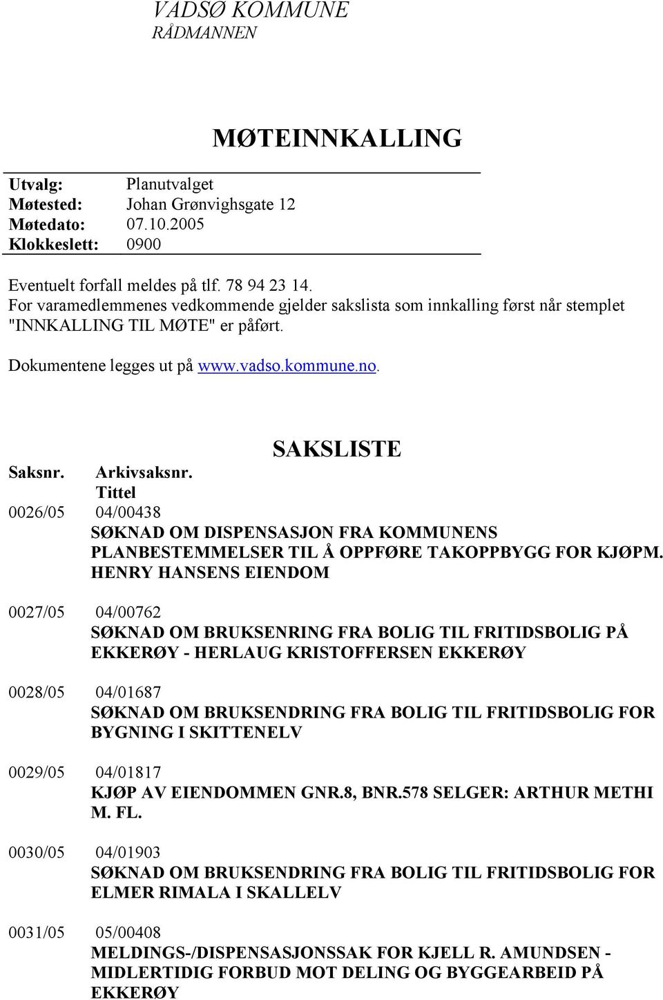 Tittel 0026/05 04/00438 SØKNAD OM DISPENSASJON FRA KOMMUNENS PLANBESTEMMELSER TIL Å OPPFØRE TAKOPPBYGG FOR KJØPM.