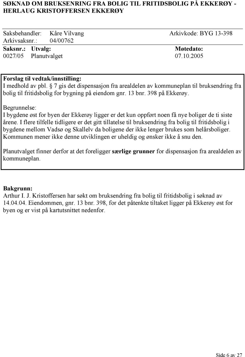 7 gis det dispensasjon fra arealdelen av kommuneplan til bruksendring fra bolig til fritidsbolig for bygning på eiendom gnr. 13 bnr. 398 på Ekkerøy.