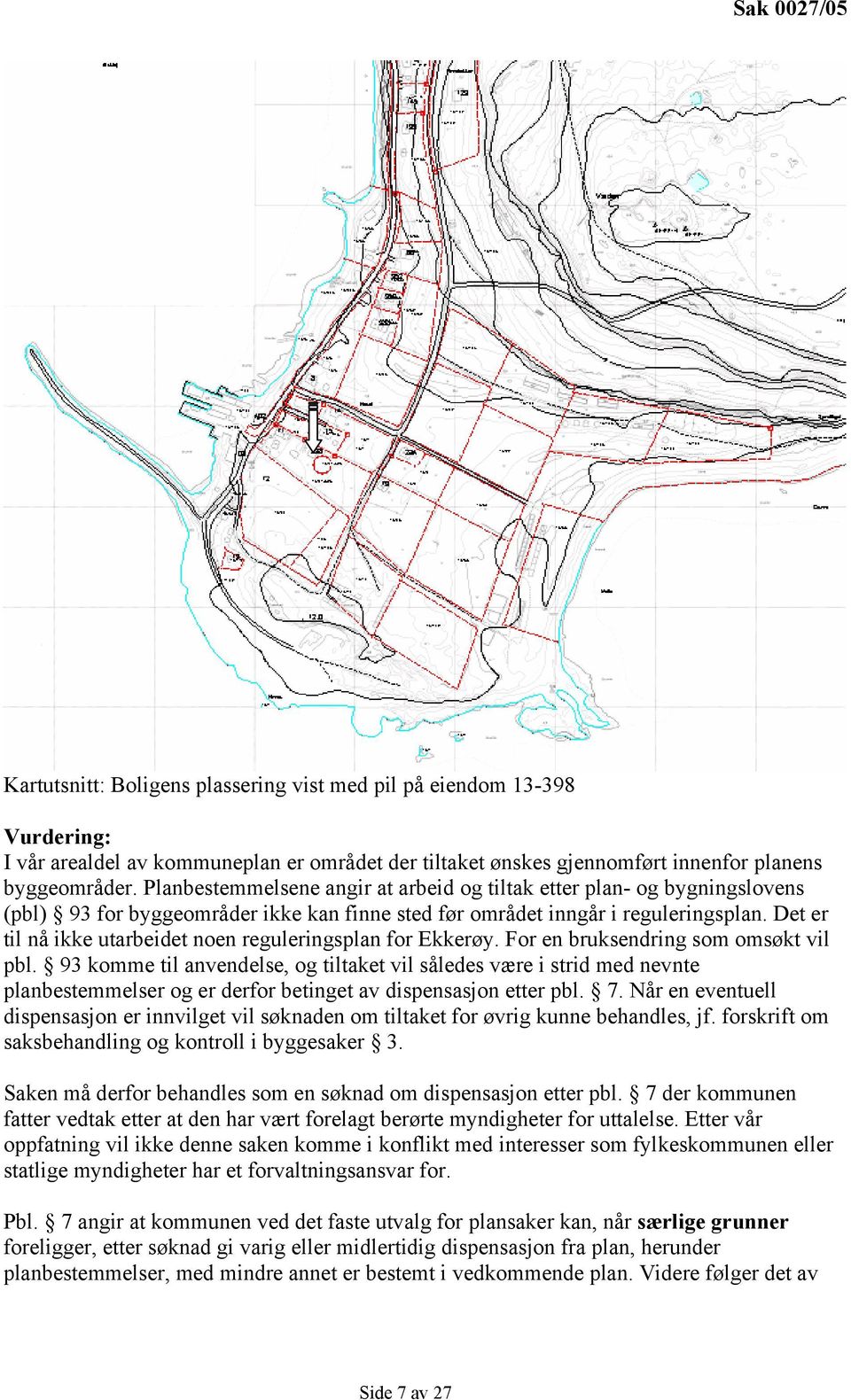 Det er til nå ikke utarbeidet noen reguleringsplan for Ekkerøy. For en bruksendring som omsøkt vil pbl.